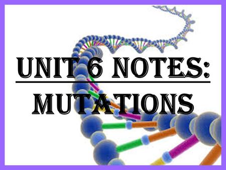Unit 6 Notes: Mutations. DNA Mutations Mutations: Any change in the sequence of nitrogenous bases of DNA. Causes: – Mutagens = factors that change chemical.