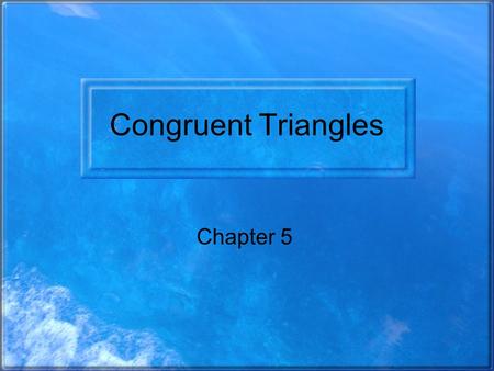 Congruent Triangles Chapter 5.