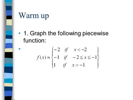 Warm up 1. Graph the following piecewise function: