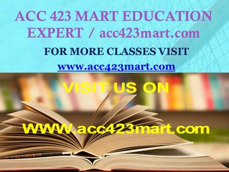 ACC 423 MART EDUCATION EXPERT / acc423mart.com FOR MORE CLASSES VISIT www.acc423mart.com.