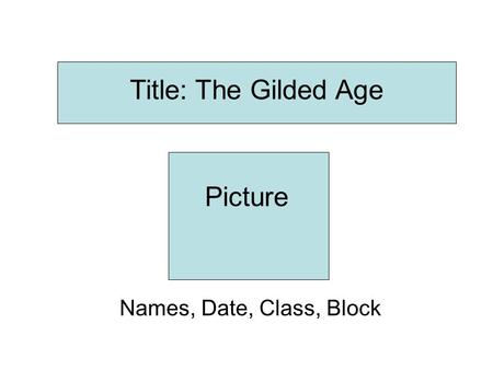 Title: The Gilded Age Names, Date, Class, Block Picture Title: The Gilded Age Picture.