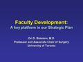 Faculty Development: A key platform in our Strategic Plan Ori D. Rotstein, M.D. Professor and Associate Chair of Surgery University of Toronto.