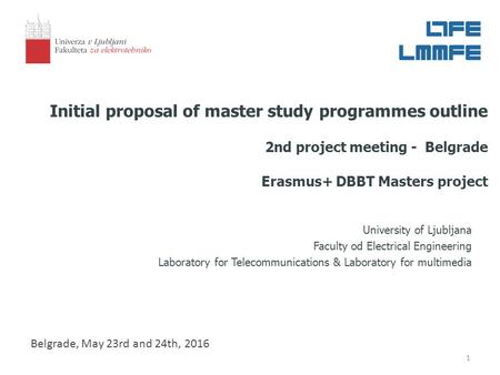 1 Initial proposal of master study programmes outline 2nd project meeting - Belgrade Erasmus+ DBBT Masters project University of Ljubljana Faculty od Electrical.
