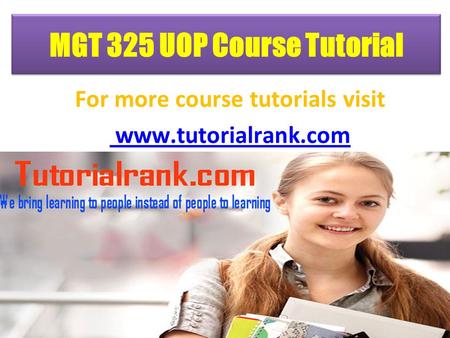 MGT 325 UOP Course Tutorial For more course tutorials visit www.tutorialrank.com.