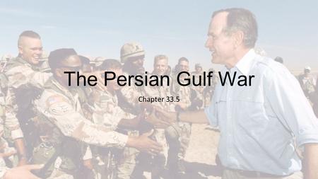 The Persian Gulf War Chapter 33.5. The background… Iran and Iraq fought a war during the 1980s. It was a long, expensive war for both countries Saddam.