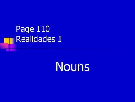 Page 110 Realidades 1 Nouns. NOUNS Nouns refer to people, animals, places, and things.