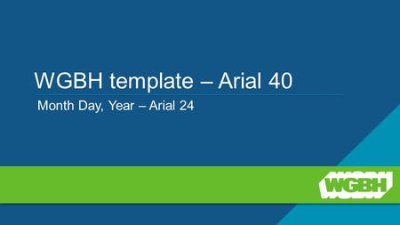 WGBH template – Arial 40 Month Day, Year – Arial 24.