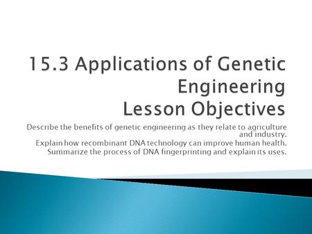 Describe the benefits of genetic engineering as they relate to agriculture and industry. Explain how recombinant DNA technology can improve human health.