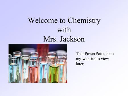Welcome to Chemistry with Mrs. Jackson This PowerPoint is on my website to view later.