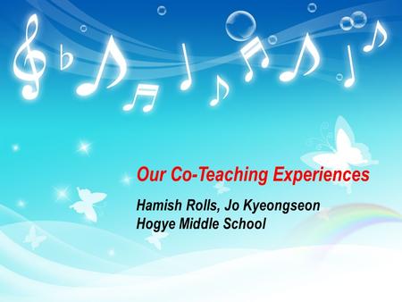 Our Co-Teaching Experiences Hamish Rolls, Jo Kyeongseon Hogye Middle School.