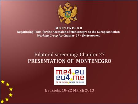 M O N T E N E G R O Negotiating Team for the Accession of Montenegro to the European Union Working Group for Chapter 27 – Environment Bilateral screening: