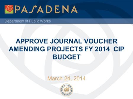 Department of Public Works APPROVE JOURNAL VOUCHER AMENDING PROJECTS FY 2014 CIP BUDGET March 24, 2014.