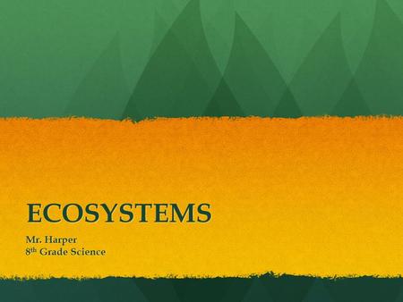 ECOSYSTEMS Mr. Harper 8 th Grade Science. WHAT’S AN ECOSYSTEM? Ecosystems are complex, interactive systems that include both biological communities (biotic)