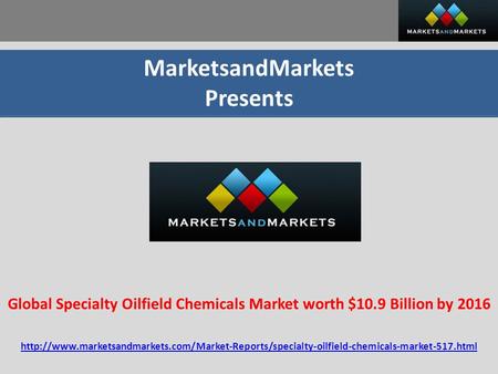 MarketsandMarkets Presents Global Specialty Oilfield Chemicals Market worth $10.9 Billion by 2016