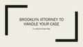 BROOKLYN ATTORNEY TO HANDLE YOUR CASE in a Much better Way.