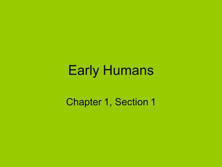 Early Humans Chapter 1, Section 1. Before History ______________________________________ ____________________ Why? The time before writing was developed.