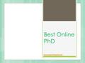 Best Online PhD www.bestonlinephd.net. Introduction As you know, PhD writing is the most difficult type of writing and it is more difficult to find services.