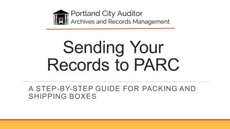 Sending Your Records to PARC A STEP-BY-STEP GUIDE FOR PACKING AND SHIPPING BOXES.