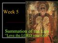 Summation of the Law – “Love the LORD your God…” Week 5.