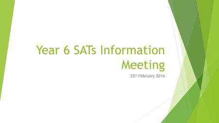 Year 6 SATs Information Meeting 25 th February 2016.