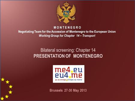 M O N T E N E G R O Negotiating Team for the Accession of Montenegro to the European Union Working Group for Chapter 14 – Transport Bilateral screening: