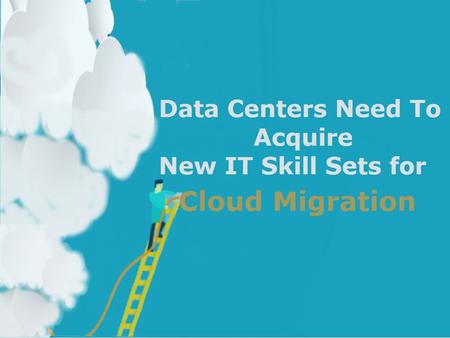 Companies planning to make the big shift need to obtain the new IT skill sets for cloud migration module to work seamlessly. Moving to the cloud requires.