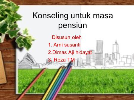 Konseling untuk masa pensiun Disusun oleh 1. Arni susanti 2.Dimas Aji hidayat 3. Reza TM.