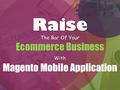 Raise The Bar Of Your Ecommerce BusinessWith Magento Mobile Application.