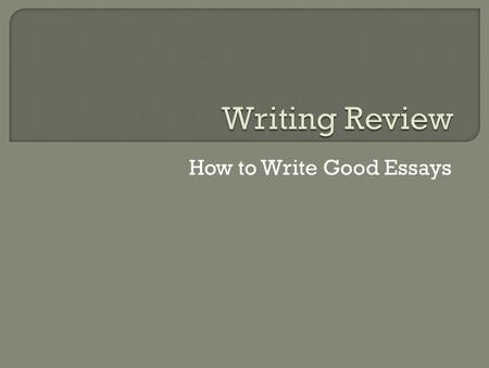 How to Write Good Essays.  An introduction should go from general to specific. It should start with a hook and end with a thesis.  A HOOK grabs the.