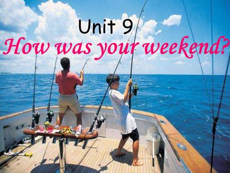 How was your weekend? Unit 9 How was your / his / her weekend?How was your / his / her weekend? It was great / boring / pretty good / …It was great /