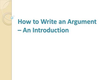 How to Write an Argument – An Introduction. The Argument Prompt AP Exam will present either: ◦ A Brief excerpt ◦ A Quotation ◦ A Statement ◦ An anecdote.