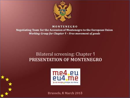M O N T E N E G R O Negotiating Team for the Accession of Montenegro to the European Union Working Group for Chapter 1 – Free movement of goods Bilateral.
