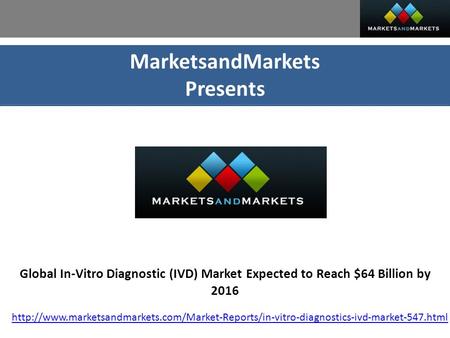 MarketsandMarkets Presents Global In-Vitro Diagnostic (IVD) Market Expected to Reach $64 Billion by 2016