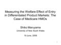 1 Measuring the Welfare Effect of Entry in Differentiated Product Markets: The Case of Medicare HMOs Shiko Maruyama University of New South Wales 19 June,