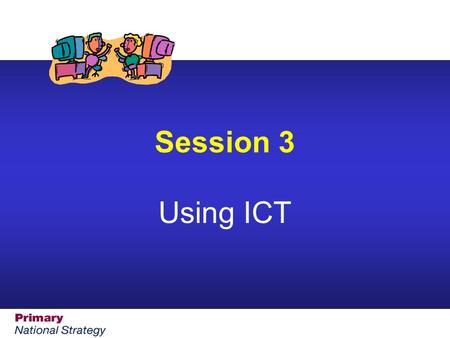 Session 3 Using ICT. Renewed Framework ICT Resources Still images { e.g. Y3 Unit 1 Stories with familiar settings/ Resources/ Y3set,camera,angle resource.