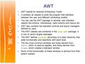 AWT AWT stands for Abstract Windowing Toolkit. It contains all classes to write the program that interface between the user and different windowing toolkits.