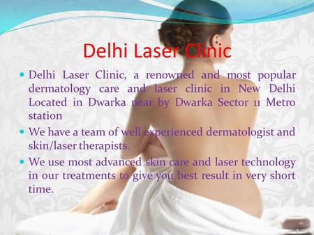 Delhi Laser Clinic Delhi Laser Clinic, a renowned and most popular dermatology care and laser clinic in New Delhi Located in Dwarka near by Dwarka Sector.