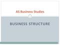 BUSINESS STRUCTURE AS Business Studies. Classifications of Business... How have the Sectors changed over time? Industrialisation and Deindustrialisation.
