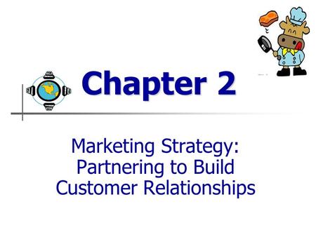 Chapter 2 Marketing Strategy: Partnering to Build Customer Relationships.