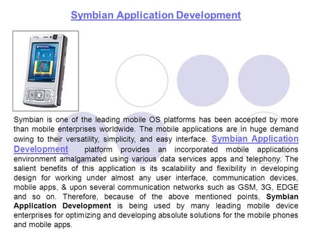 Symbian Application Development Symbian is one of the leading mobile OS platforms has been accepted by more than mobile enterprises worldwide. The mobile.