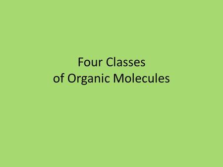 Four Classes of Organic Molecules. Carbohydrates Lipids Proteins Nucleic Acids.