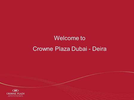 Welcome to Crowne Plaza Dubai - Deira. * Managed Hotel data only Crowne Plaza Dubai - Deira Great location close to both shopping centres and tourist.