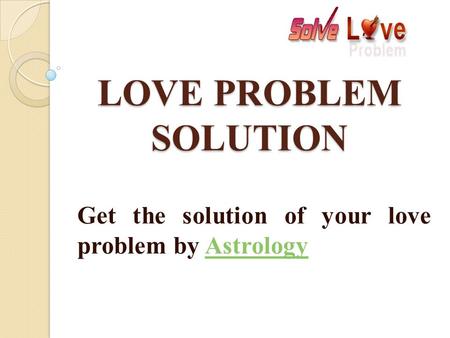LOVE PROBLEM SOLUTION Get the solution of your love problem by AstrologyAstrology.