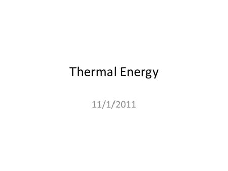 Thermal Energy 11/1/2011. What is thermal energy? Thermal energy is also known as heat and is the kinetic energy of all the molecules in a material. If.