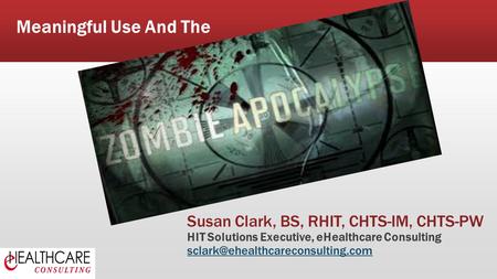 Susan Clark, BS, RHIT, CHTS-IM, CHTS-PW HIT Solutions Executive, eHealthcare Consulting Meaningful Use And The.