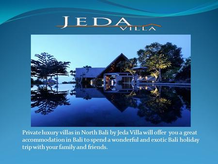 Private luxury villas in North Bali by Jeda Villa will offer you a great accommodation in Bali to spend a wonderful and exotic Bali holiday trip with your.