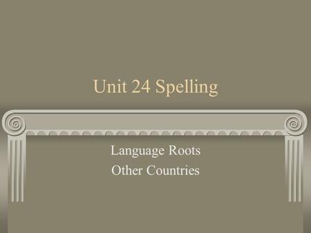 Unit 24 Spelling Language Roots Other Countries From African native languages.