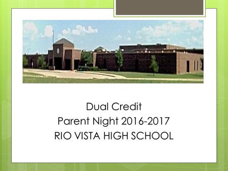 Dual Credit Parent Night 2016-2017 RIO VISTA HIGH SCHOOL.