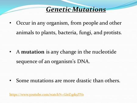 Genetic Mutations Occur in any organism, from people and other animals to plants, bacteria, fungi, and protists. A mutation is any change in the nucleotide.