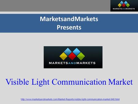MarketsandMarkets Presents  Visible Light Communication Market.